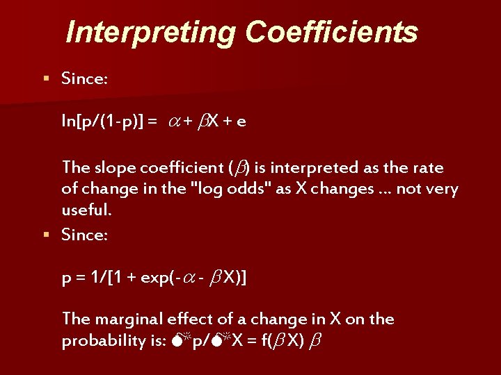 Interpreting Coefficients § Since: ln[p/(1 -p)] = + X + e The slope coefficient