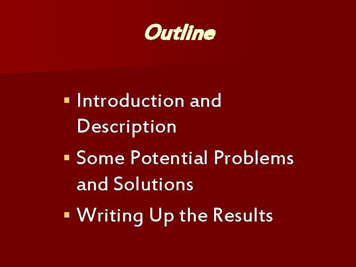 Outline § Introduction and Description § Some Potential Problems and Solutions § Writing Up