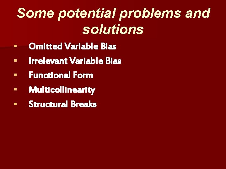 Some potential problems and solutions § § § Omitted Variable Bias Irrelevant Variable Bias