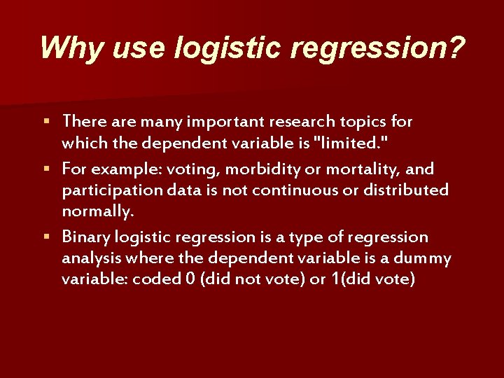 Why use logistic regression? There are many important research topics for which the dependent