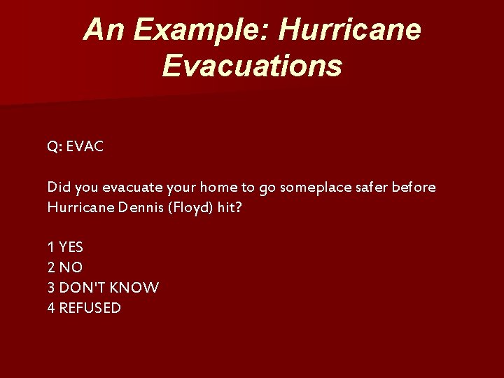 An Example: Hurricane Evacuations Q: EVAC Did you evacuate your home to go someplace