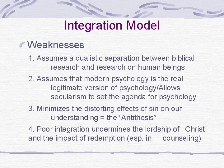 Integration Model Weaknesses 1. Assumes a dualistic separation between biblical research and research on