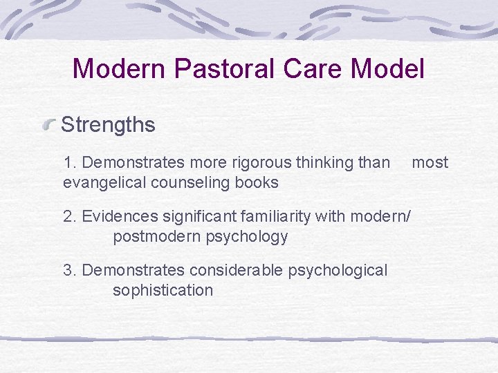 Modern Pastoral Care Model Strengths 1. Demonstrates more rigorous thinking than evangelical counseling books