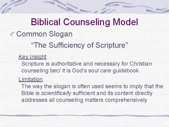 Biblical Counseling Model Common Slogan “The Sufficiency of Scripture” Key Insight Scripture is authoritative