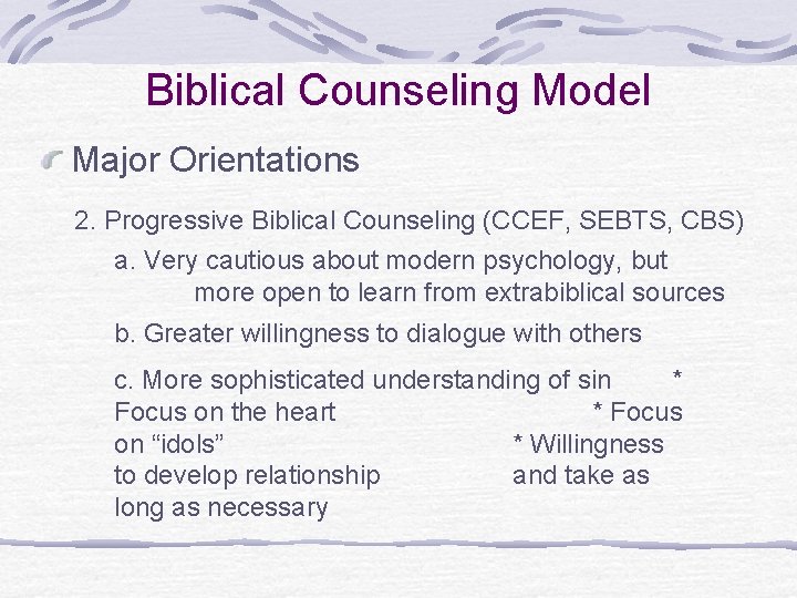 Biblical Counseling Model Major Orientations 2. Progressive Biblical Counseling (CCEF, SEBTS, CBS) a. Very