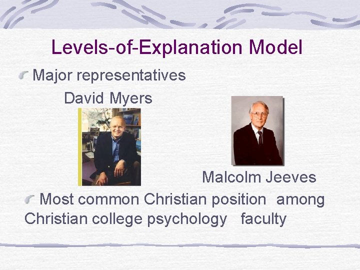 Levels-of-Explanation Model Major representatives David Myers Malcolm Jeeves Most common Christian position among Christian