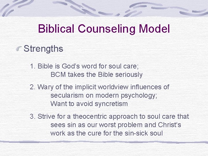 Biblical Counseling Model Strengths 1. Bible is God’s word for soul care; BCM takes