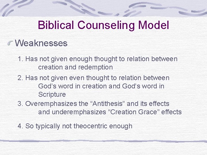 Biblical Counseling Model Weaknesses 1. Has not given enough thought to relation between creation