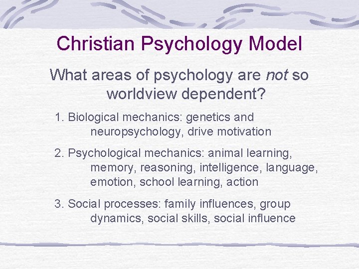 Christian Psychology Model What areas of psychology are not so worldview dependent? 1. Biological