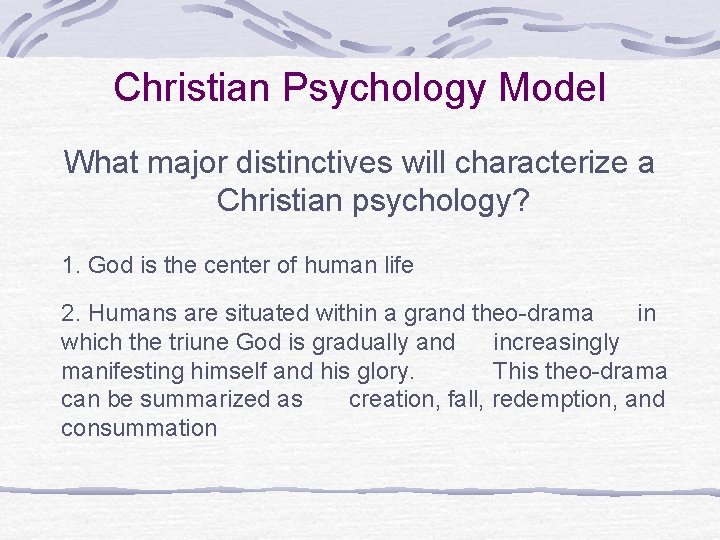 Christian Psychology Model What major distinctives will characterize a Christian psychology? 1. God is