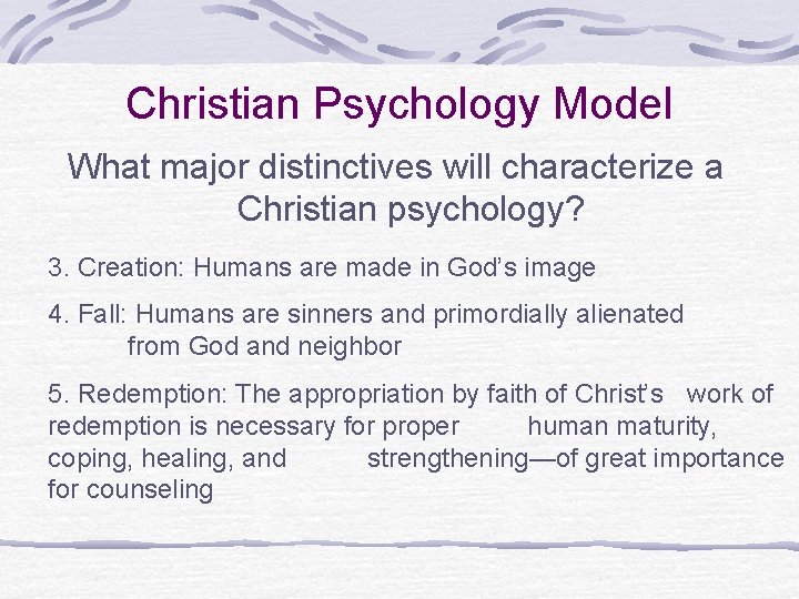 Christian Psychology Model What major distinctives will characterize a Christian psychology? 3. Creation: Humans