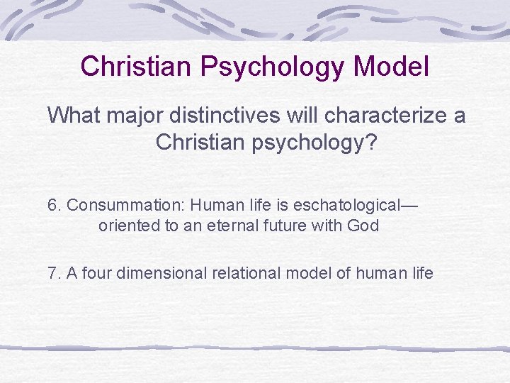 Christian Psychology Model What major distinctives will characterize a Christian psychology? 6. Consummation: Human