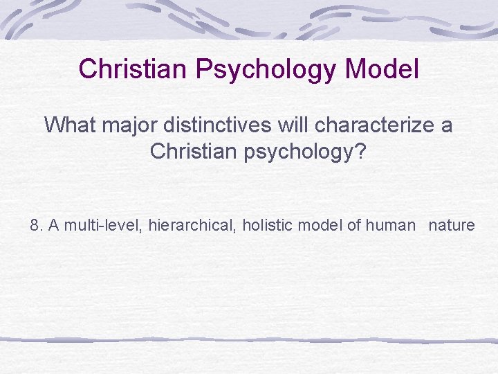 Christian Psychology Model What major distinctives will characterize a Christian psychology? 8. A multi-level,