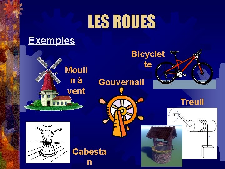 LES ROUES Exemples Mouli nà vent Bicyclet te Gouvernail Treuil Cabesta n LES ROUES Exemples Mouli nà vent Bicyclet te Gouvernail Treuil Cabesta n