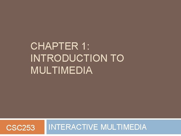 CHAPTER 1: INTRODUCTION TO MULTIMEDIA CSC 253 INTERACTIVE MULTIMEDIA 