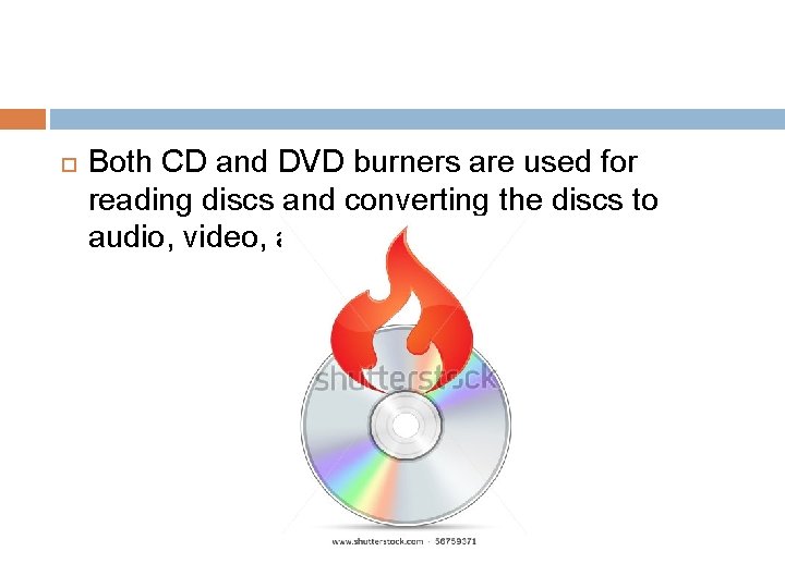  Both CD and DVD burners are used for reading discs and converting the