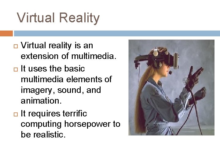 Virtual Reality Virtual reality is an extension of multimedia. It uses the basic multimedia