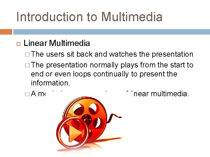 Introduction to Multimedia Linear Multimedia � The users sit back and watches the presentation