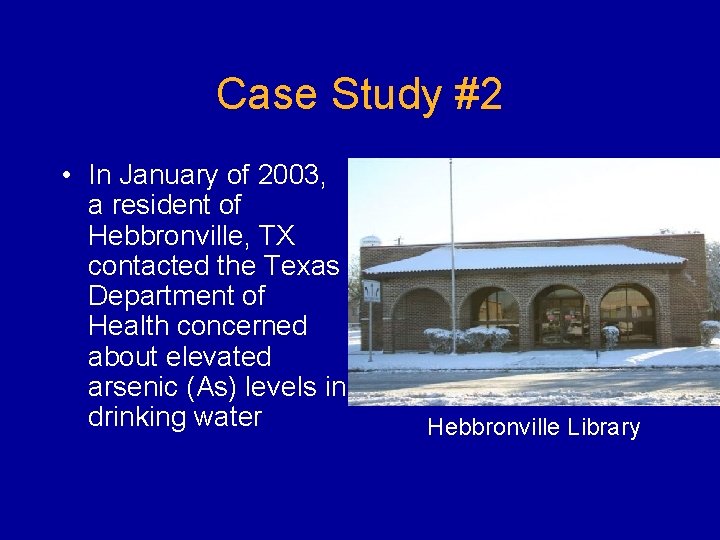 Case Study #2 • In January of 2003, a resident of Hebbronville, TX contacted