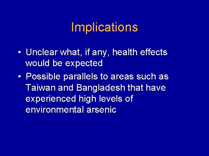Implications • Unclear what, if any, health effects would be expected • Possible parallels
