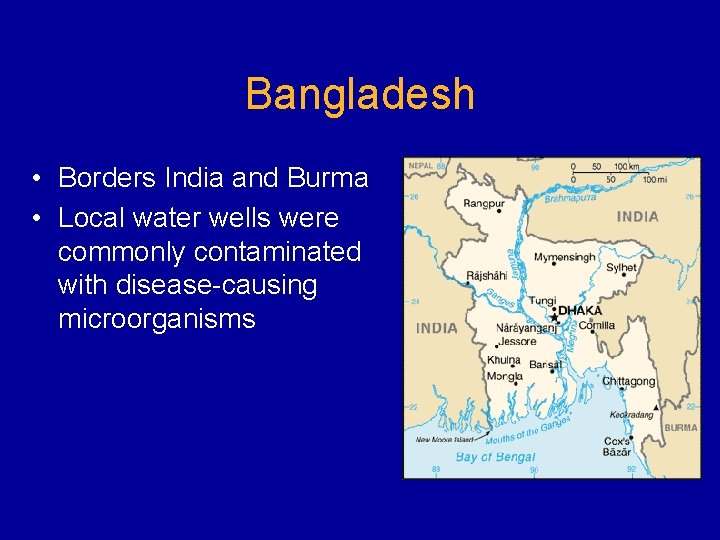 Bangladesh • Borders India and Burma • Local water wells were commonly contaminated with