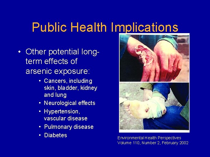 Public Health Implications • Other potential longterm effects of arsenic exposure: • Cancers, including