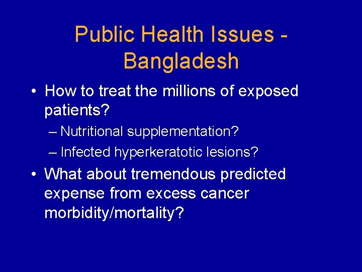 Public Health Issues Bangladesh • How to treat the millions of exposed patients? –