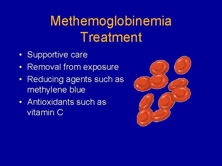 Methemoglobinemia Treatment • Supportive care • Removal from exposure • Reducing agents such as