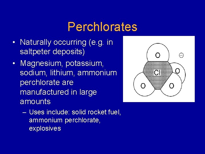 Perchlorates • Naturally occurring (e. g. in saltpeter deposits) • Magnesium, potassium, sodium, lithium,