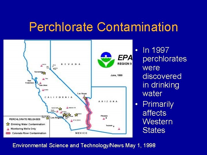 Perchlorate Contamination • In 1997 perchlorates were discovered in drinking water • Primarily affects