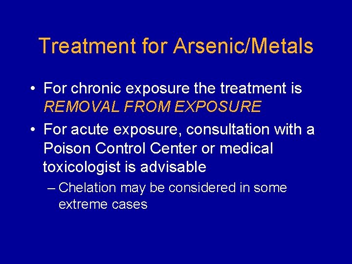 Treatment for Arsenic/Metals • For chronic exposure the treatment is REMOVAL FROM EXPOSURE •