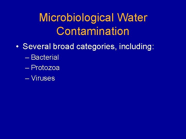 Microbiological Water Contamination • Several broad categories, including: – Bacterial – Protozoa – Viruses