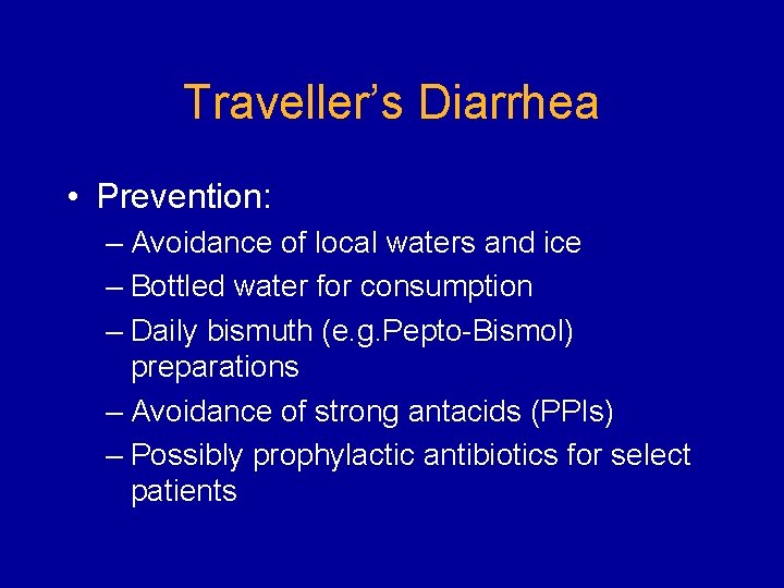 Traveller’s Diarrhea • Prevention: – Avoidance of local waters and ice – Bottled water