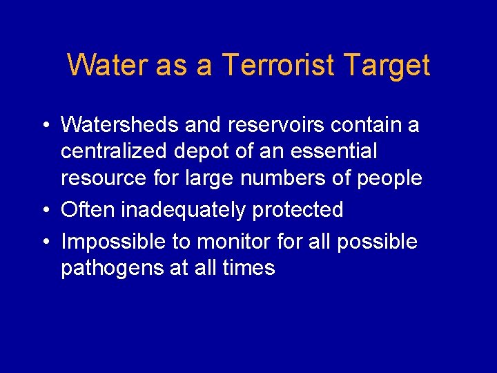 Water as a Terrorist Target • Watersheds and reservoirs contain a centralized depot of