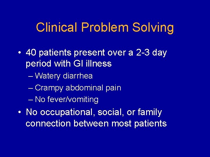Clinical Problem Solving • 40 patients present over a 2 -3 day period with