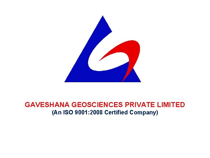 GAVESHANA GEOSCIENCES PRIVATE LIMITED (An ISO 9001: 2008 Certified Company) 