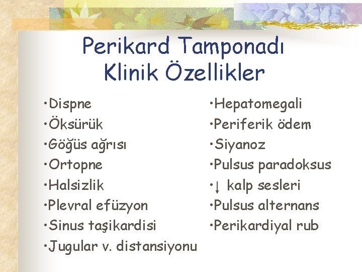 Perikard Tamponadı Klinik Özellikler • Dispne • Öksürük • Göğüs ağrısı • Ortopne •