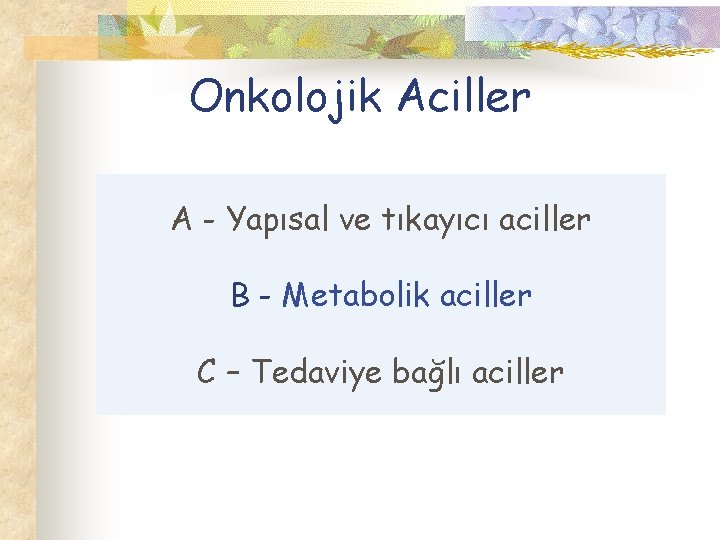 Onkolojik Aciller A - Yapısal ve tıkayıcı aciller B - Metabolik aciller C –