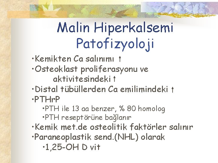 Malin Hiperkalsemi Patofizyoloji • Kemikten Ca salınımı • Osteoklast proliferasyonu ve aktivitesindeki • Distal