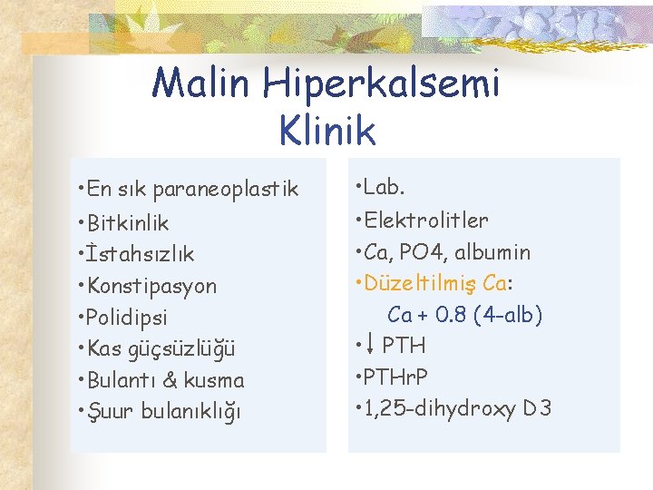 Malin Hiperkalsemi Klinik • En sık paraneoplastik • Lab. • Bitkinlik • İstahsızlık •