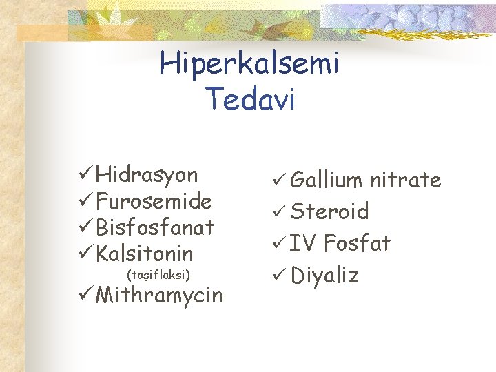 Hiperkalsemi Tedavi üHidrasyon üFurosemide üBisfosfanat üKalsitonin (taşiflaksi) üMithramycin ü Gallium nitrate ü Steroid ü