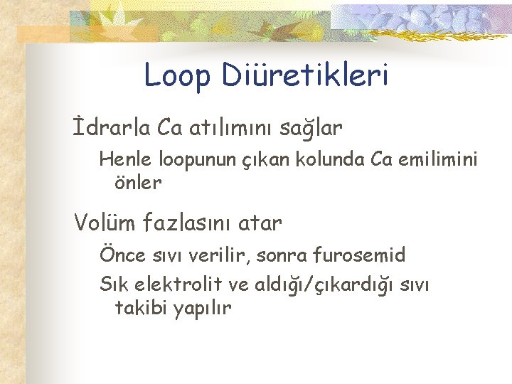 Loop Diüretikleri İdrarla Ca atılımını sağlar Henle loopunun çıkan kolunda Ca emilimini önler Volüm