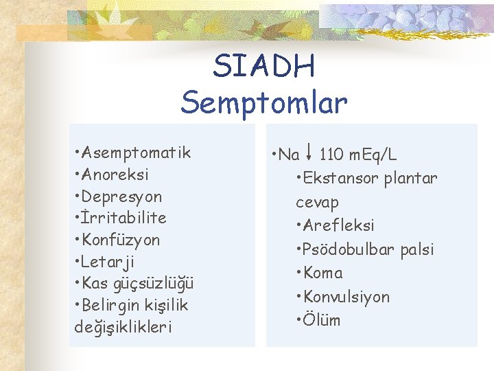 SIADH Semptomlar • Asemptomatik • Anoreksi • Depresyon • İrritabilite • Konfüzyon • Letarji