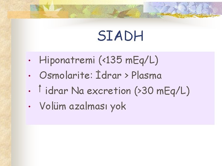 SIADH • Hiponatremi (<135 m. Eq/L) • Osmolarite: İdrar > Plasma • • idrar