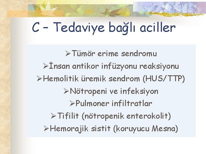 C – Tedaviye bağlı aciller ØTümör erime sendromu Øİnsan antikor infüzyonu reaksiyonu ØHemolitik üremik