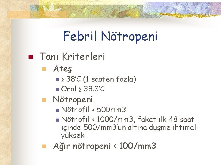 Febril Nötropeni n Tanı Kriterleri n Ateş n≥ 38’C (1 saaten fazla) n Oral