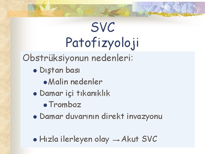 SVC Patofizyoloji Obstrüksiyonun nedenleri: Dıştan bası l Malin nedenler l Damar içi tıkanıklık l