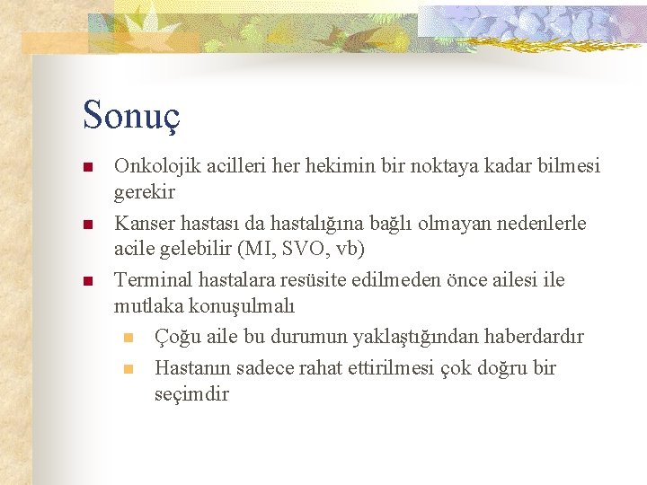 Sonuç n n n Onkolojik acilleri her hekimin bir noktaya kadar bilmesi gerekir Kanser