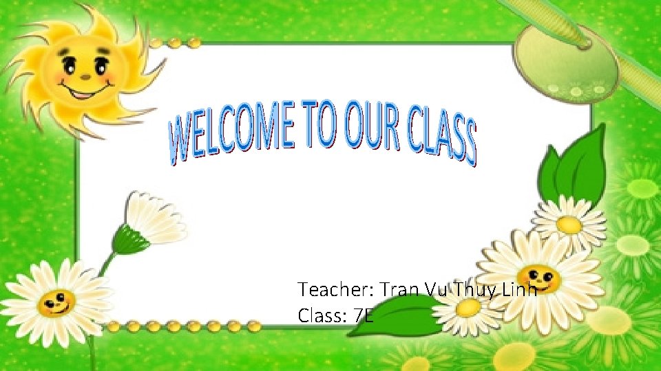Teacher: Tran Vu Thuy Linh Class: 7 E 