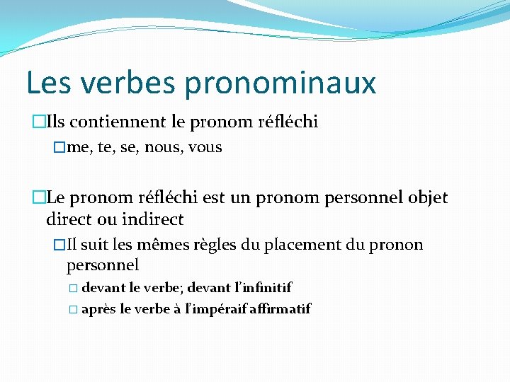 Les verbes pronominaux �Ils contiennent le pronom réfléchi �me, te, se, nous, vous �Le